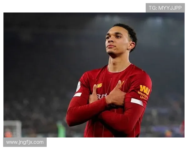 特伦特·亚历山大-阿诺德：青训边卫的战术角色与体系价值解析